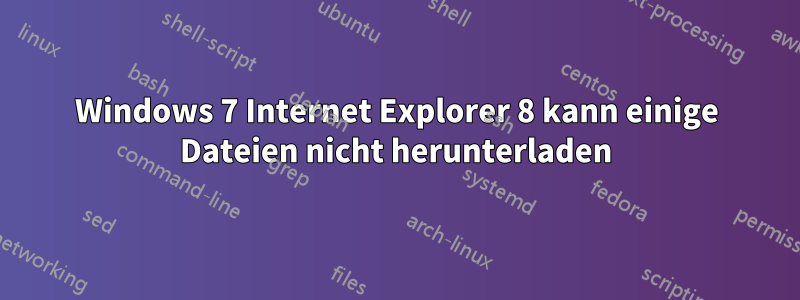 Windows 7 Internet Explorer 8 kann einige Dateien nicht herunterladen