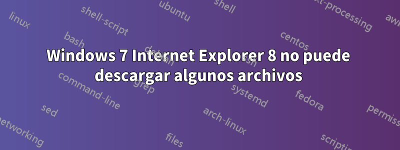 Windows 7 Internet Explorer 8 no puede descargar algunos archivos