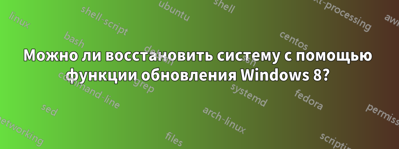 Можно ли восстановить систему с помощью функции обновления Windows 8?