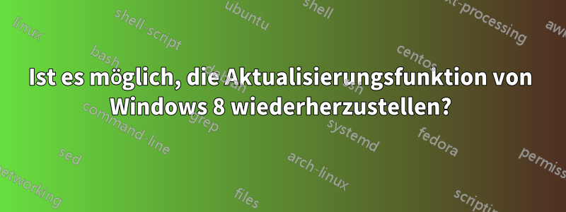 Ist es möglich, die Aktualisierungsfunktion von Windows 8 wiederherzustellen?