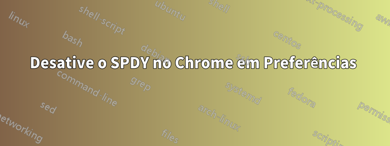 Desative o SPDY no Chrome em Preferências