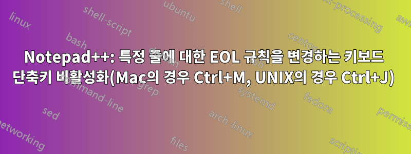 Notepad++: 특정 줄에 대한 EOL 규칙을 변경하는 키보드 단축키 비활성화(Mac의 경우 Ctrl+M, UNIX의 경우 Ctrl+J)