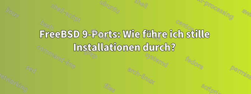 FreeBSD 9-Ports: Wie führe ich stille Installationen durch?