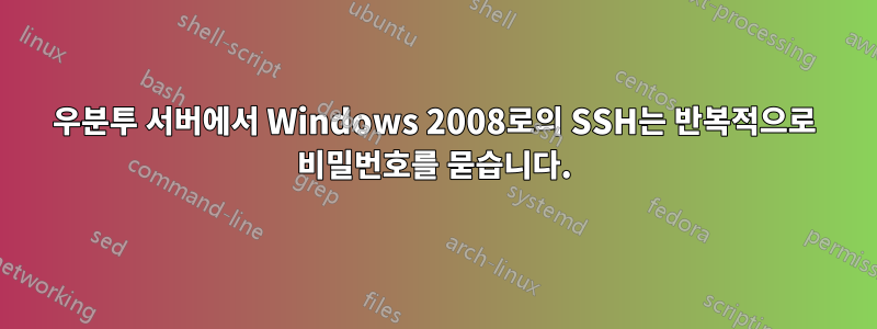 우분투 서버에서 Windows 2008로의 SSH는 반복적으로 비밀번호를 묻습니다.