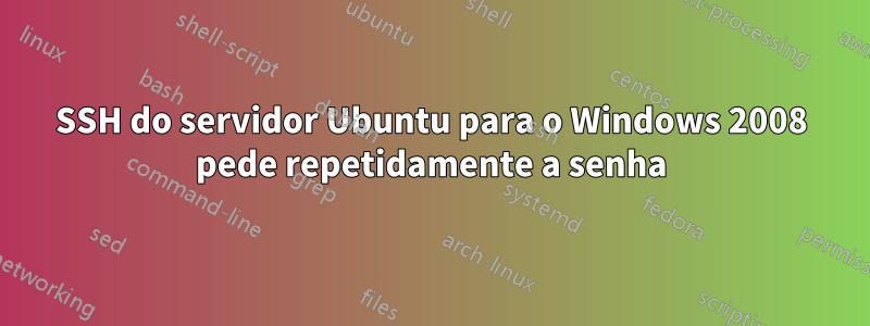 SSH do servidor Ubuntu para o Windows 2008 pede repetidamente a senha