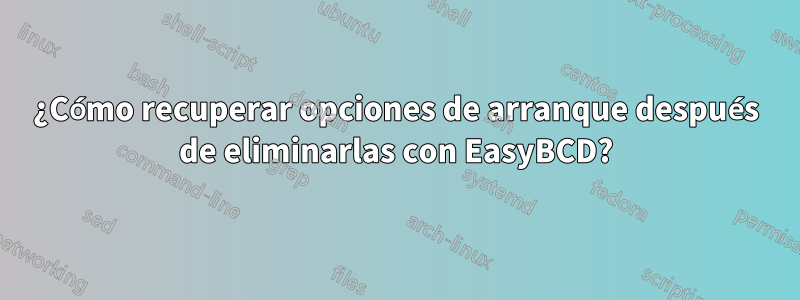 ¿Cómo recuperar opciones de arranque después de eliminarlas con EasyBCD?