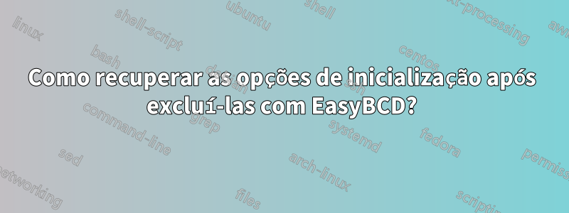 Como recuperar as opções de inicialização após excluí-las com EasyBCD?