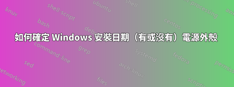 如何確定 Windows 安裝日期（有或沒有）電源外殼