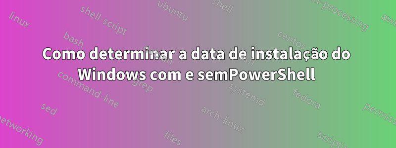 Como determinar a data de instalação do Windows com e semPowerShell