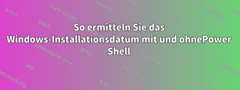 So ermitteln Sie das Windows-Installationsdatum mit und ohnePower Shell