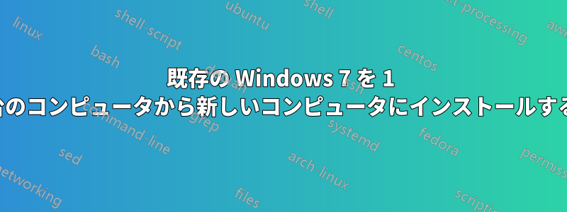 既存の Windows 7 を 1 台のコンピュータから新しいコンピュータにインストールする