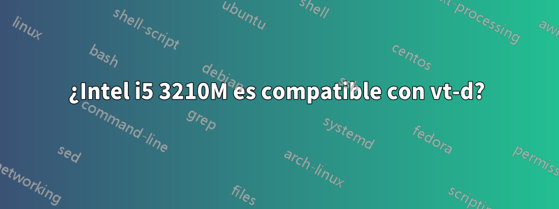 ¿Intel i5 3210M es compatible con vt-d?