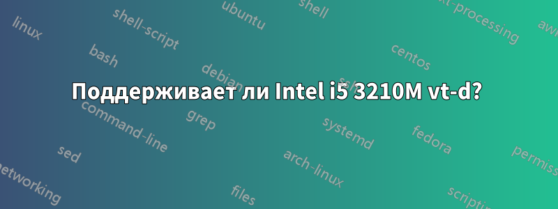 Поддерживает ли Intel i5 3210M vt-d?