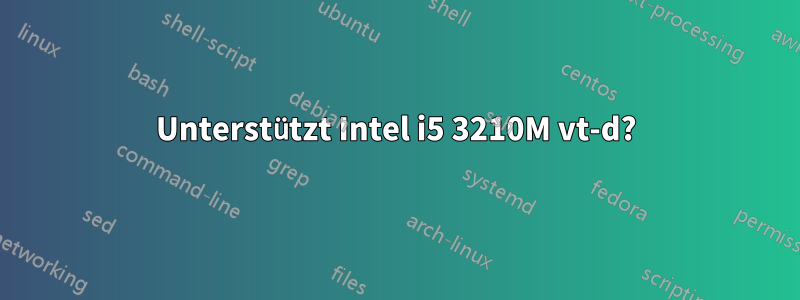 Unterstützt Intel i5 3210M vt-d?