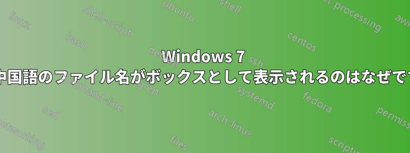 Windows 7 では中国語のファイル名がボックスとして表示されるのはなぜですか?