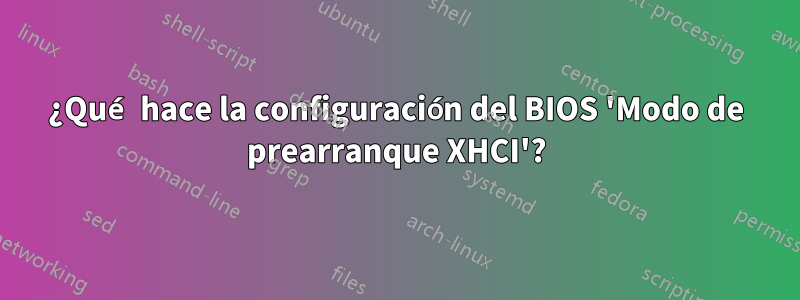 ¿Qué hace la configuración del BIOS 'Modo de prearranque XHCI'?