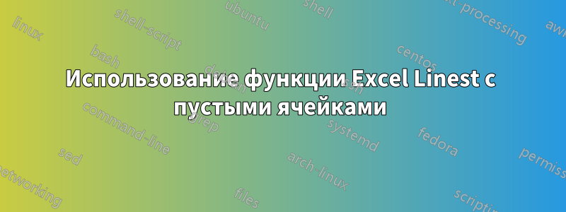 Использование функции Excel Linest с пустыми ячейками