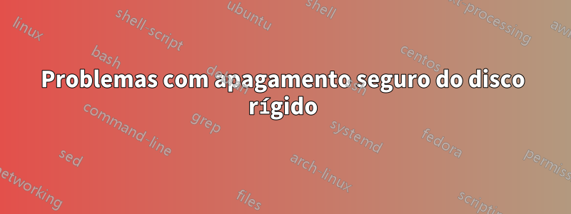 Problemas com apagamento seguro do disco rígido