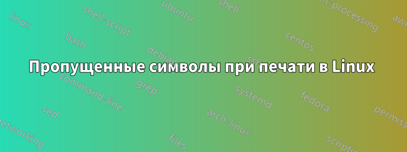 Пропущенные символы при печати в Linux