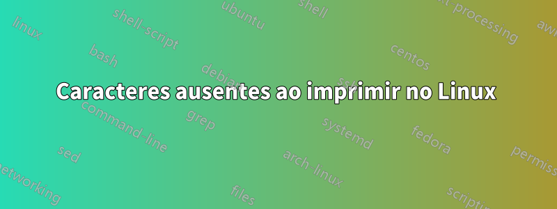 Caracteres ausentes ao imprimir no Linux