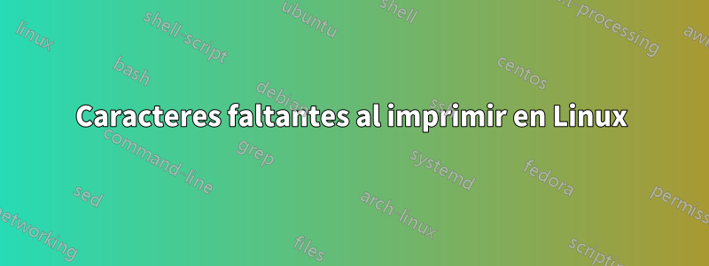 Caracteres faltantes al imprimir en Linux