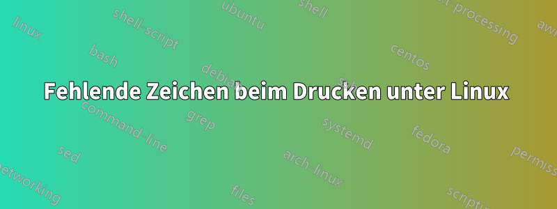 Fehlende Zeichen beim Drucken unter Linux