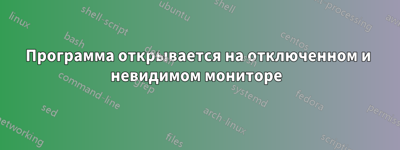 Программа открывается на отключенном и невидимом мониторе 