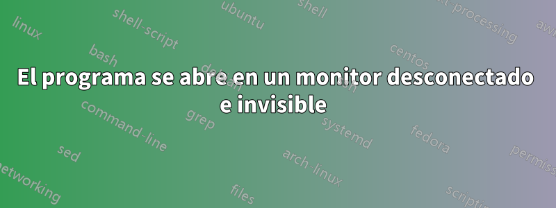 El programa se abre en un monitor desconectado e invisible 