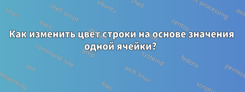 Как изменить цвет строки на основе значения одной ячейки? 