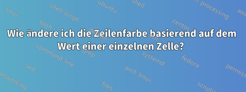 Wie ändere ich die Zeilenfarbe basierend auf dem Wert einer einzelnen Zelle? 