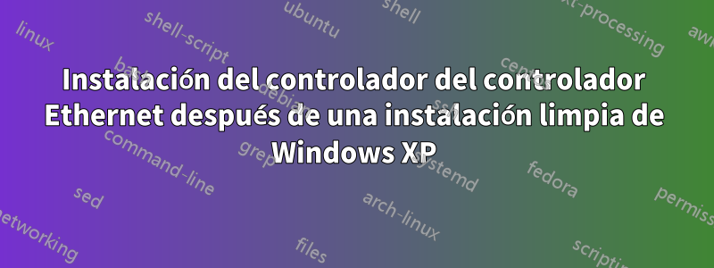 Instalación del controlador del controlador Ethernet después de una instalación limpia de Windows XP