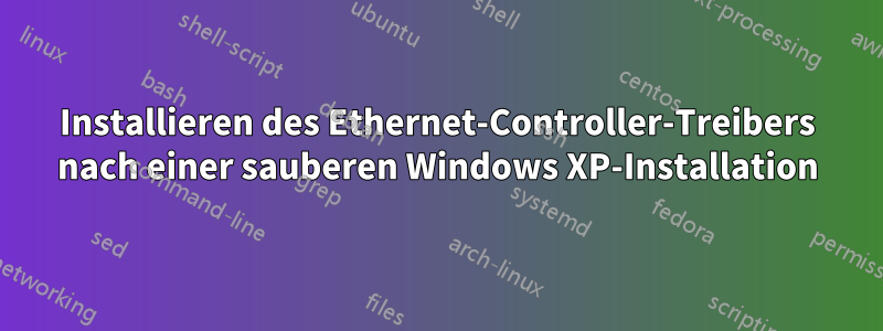 Installieren des Ethernet-Controller-Treibers nach einer sauberen Windows XP-Installation