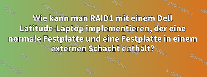 Wie kann man RAID1 mit einem Dell Latitude-Laptop implementieren, der eine normale Festplatte und eine Festplatte in einem externen Schacht enthält?