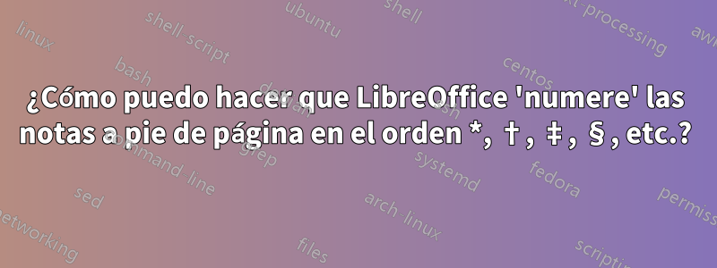 ¿Cómo puedo hacer que LibreOffice 'numere' las notas a pie de página en el orden *, †, ‡, §, etc.?