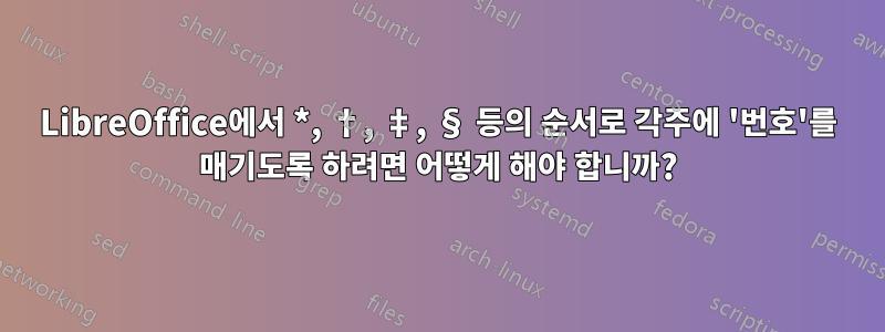 LibreOffice에서 *, †, ‡, § 등의 순서로 각주에 '번호'를 매기도록 하려면 어떻게 해야 합니까?