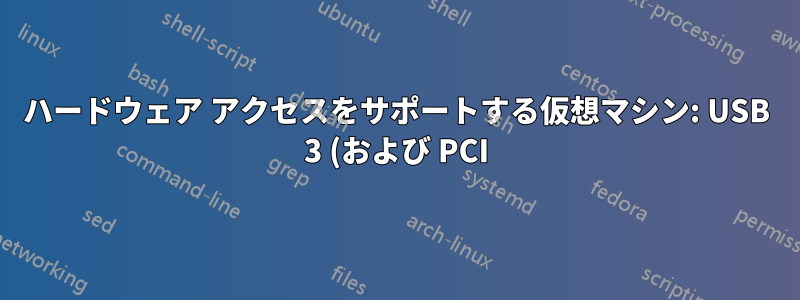 ハードウェア アクセスをサポートする仮想マシン: USB 3 (および PCI)