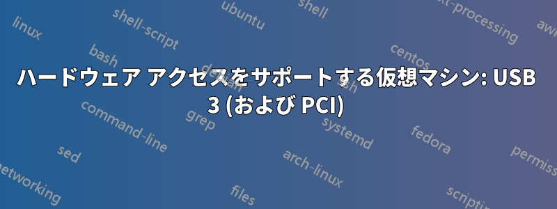 ハードウェア アクセスをサポートする仮想マシン: USB 3 (および PCI)