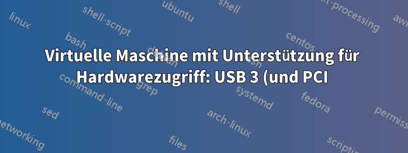 Virtuelle Maschine mit Unterstützung für Hardwarezugriff: USB 3 (und PCI)