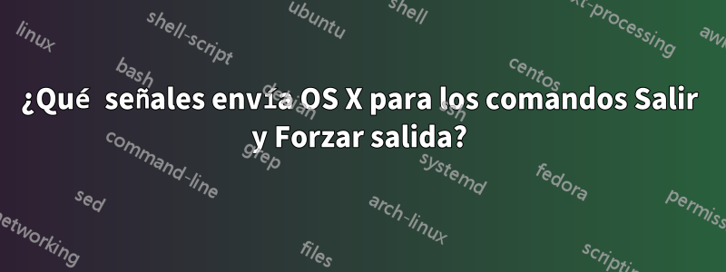 ¿Qué señales envía OS X para los comandos Salir y Forzar salida?