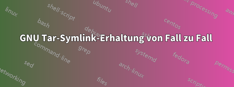 GNU Tar-Symlink-Erhaltung von Fall zu Fall