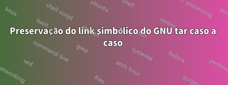 Preservação do link simbólico do GNU tar caso a caso