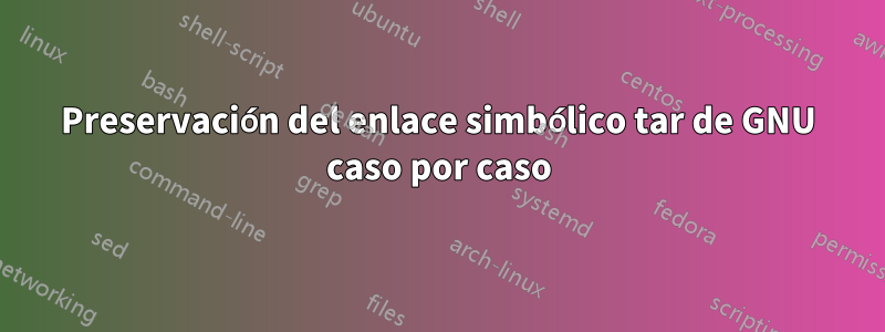 Preservación del enlace simbólico tar de GNU caso por caso