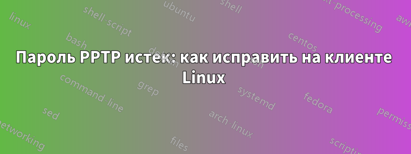 Пароль PPTP истек: как исправить на клиенте Linux