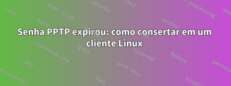 Senha PPTP expirou: como consertar em um cliente Linux