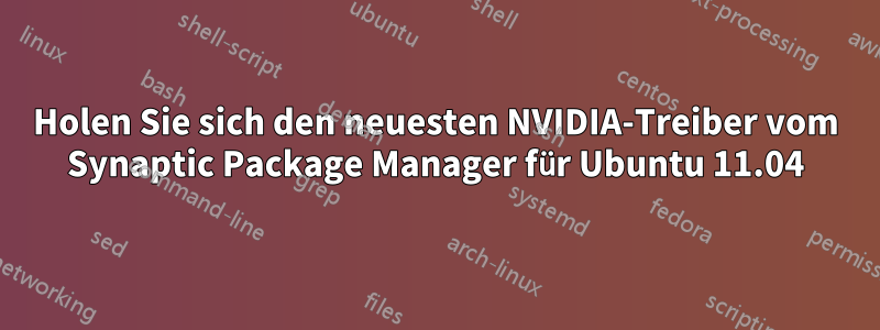 Holen Sie sich den neuesten NVIDIA-Treiber vom Synaptic Package Manager für Ubuntu 11.04