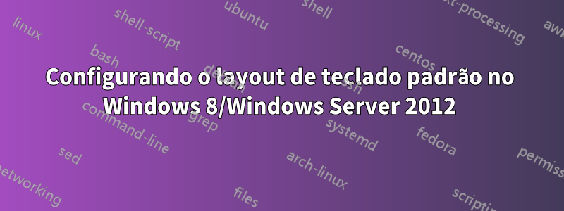 Configurando o layout de teclado padrão no Windows 8/Windows Server 2012