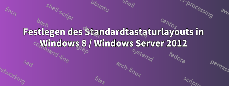 Festlegen des Standardtastaturlayouts in Windows 8 / Windows Server 2012