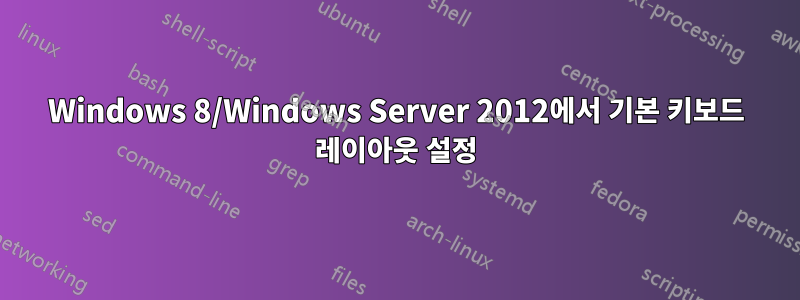 Windows 8/Windows Server 2012에서 기본 키보드 레이아웃 설정