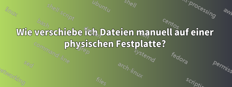 Wie verschiebe ich Dateien manuell auf einer physischen Festplatte?