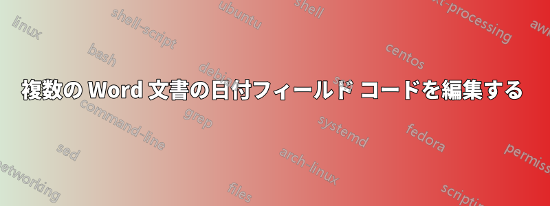 複数の Word 文書の日付フィールド コードを編集する